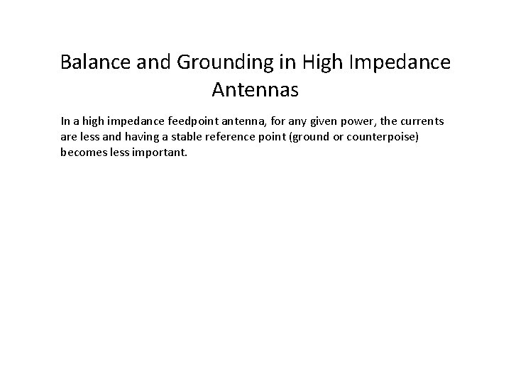 Balance and Grounding in High Impedance Antennas In a high impedance feedpoint antenna, for