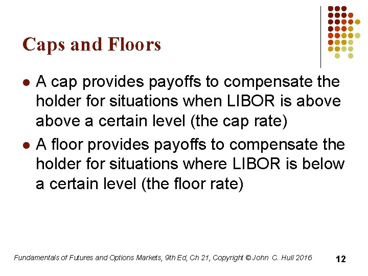 Caps and Floors l l A cap provides payoffs to compensate the holder for