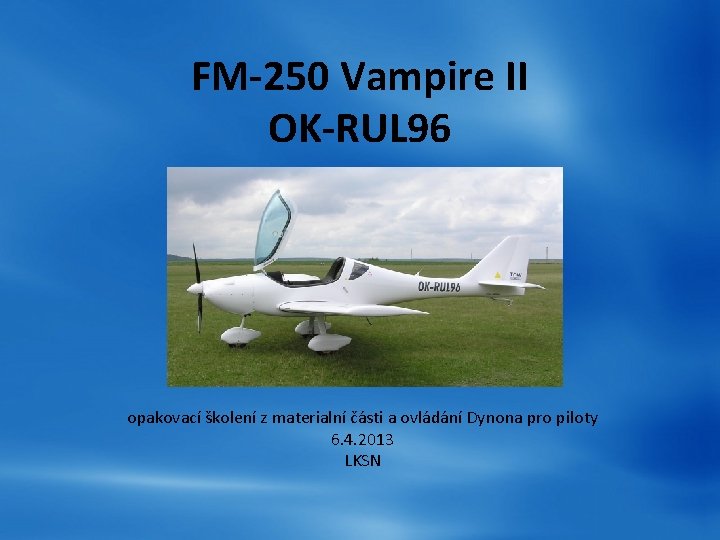 FM-250 Vampire II OK-RUL 96 opakovací školení z materialní části a ovládání Dynona pro FM-250 Vampire II OK-RUL 96 opakovací školení z materialní části a ovládání Dynona pro
