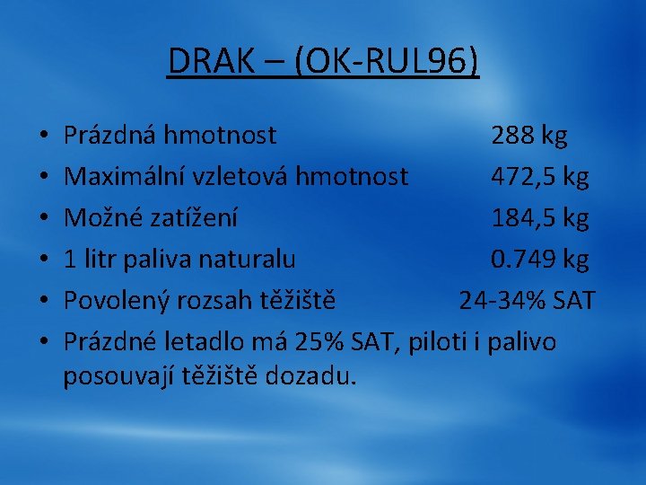 DRAK – (OK-RUL 96) • • • Prázdná hmotnost 288 kg Maximální vzletová hmotnost DRAK – (OK-RUL 96) • • • Prázdná hmotnost 288 kg Maximální vzletová hmotnost