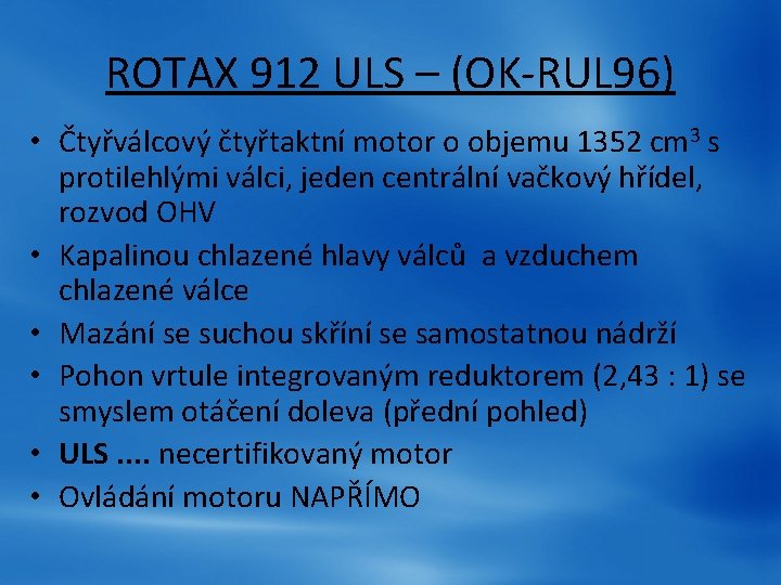 ROTAX 912 ULS – (OK-RUL 96) • Čtyřválcový čtyřtaktní motor o objemu 1352 cm ROTAX 912 ULS – (OK-RUL 96) • Čtyřválcový čtyřtaktní motor o objemu 1352 cm