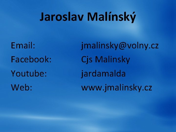 Jaroslav Malínský Email: Facebook: Youtube: Web: jmalinsky@volny. cz Cjs Malinsky jardamalda www. jmalinsky. cz Jaroslav Malínský Email: Facebook: Youtube: Web: jmalinsky@volny. cz Cjs Malinsky jardamalda www. jmalinsky. cz