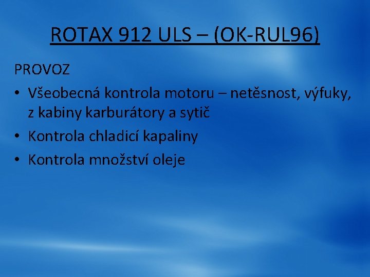 ROTAX 912 ULS – (OK-RUL 96) PROVOZ • Všeobecná kontrola motoru – netěsnost, výfuky, ROTAX 912 ULS – (OK-RUL 96) PROVOZ • Všeobecná kontrola motoru – netěsnost, výfuky,