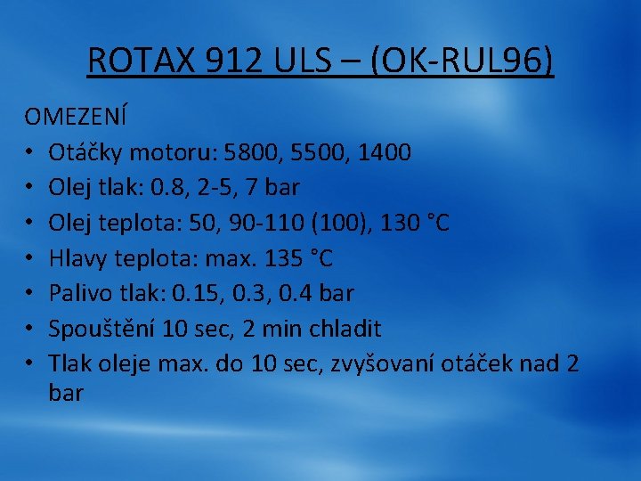 ROTAX 912 ULS – (OK-RUL 96) OMEZENÍ • Otáčky motoru: 5800, 5500, 1400 • ROTAX 912 ULS – (OK-RUL 96) OMEZENÍ • Otáčky motoru: 5800, 5500, 1400 •