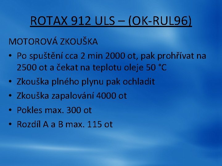 ROTAX 912 ULS – (OK-RUL 96) MOTOROVÁ ZKOUŠKA • Po spuštění cca 2 min ROTAX 912 ULS – (OK-RUL 96) MOTOROVÁ ZKOUŠKA • Po spuštění cca 2 min