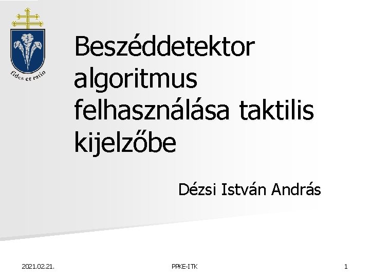 Beszéddetektor algoritmus felhasználása taktilis kijelzőbe Dézsi István András 2021. 02. 21. PPKE-ITK 1 