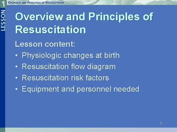 Overview and Principles of Resuscitation Lesson content: • Physiologic changes at birth • Resuscitation