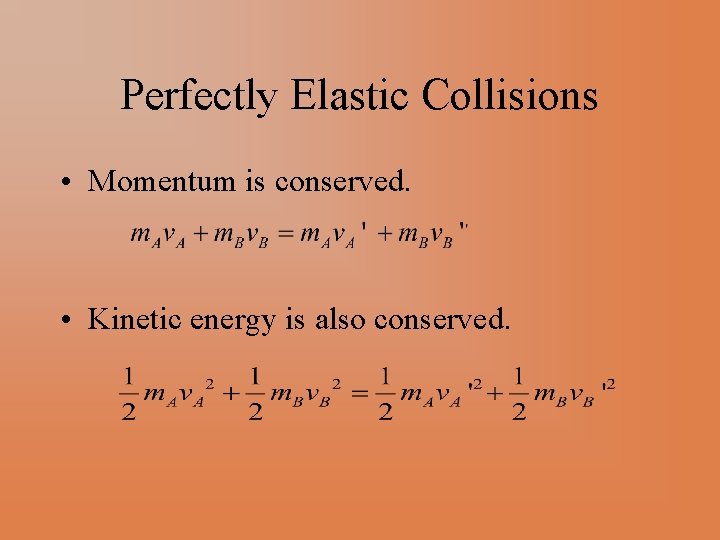 Perfectly Elastic Collisions • Momentum is conserved. • Kinetic energy is also conserved. 