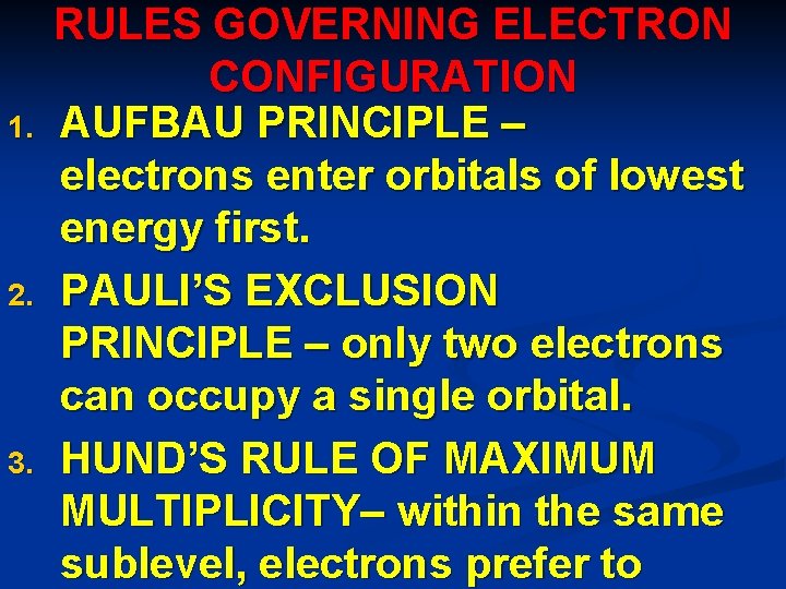 1. 2. 3. RULES GOVERNING ELECTRON CONFIGURATION AUFBAU PRINCIPLE – electrons enter orbitals of