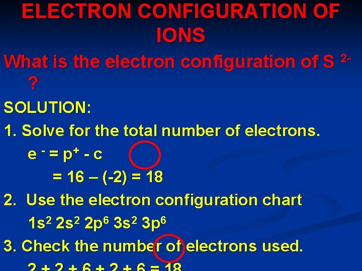 ELECTRON CONFIGURATION OF IONS What is the electron configuration of S 2? SOLUTION: 1.