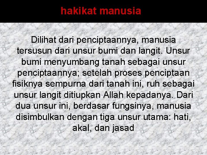 hakikat manusia Dilihat dari penciptaannya, manusia tersusun dari unsur bumi dan langit. Unsur bumi