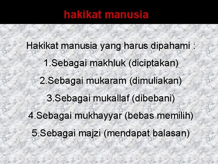 hakikat manusia Hakikat manusia yang harus dipahami : 1. Sebagai makhluk (diciptakan) 2. Sebagai