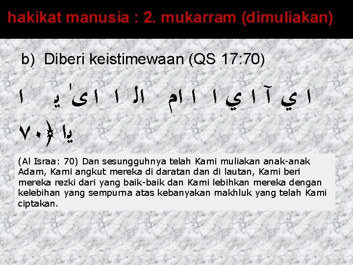 hakikat manusia : 2. mukarram (dimuliakan) b) Diberi keistimewaan (QS 17: 70) ﺍ ﺍ