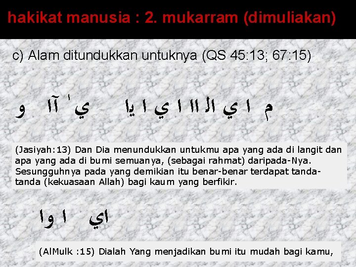 hakikat manusia : 2. mukarram (dimuliakan) c) Alam ditundukkan untuknya (QS 45: 13; 67: