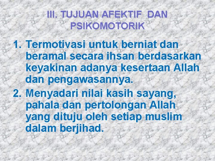 III. TUJUAN AFEKTIF DAN PSIKOMOTORIK 1. Termotivasi untuk berniat dan beramal secara ihsan berdasarkan