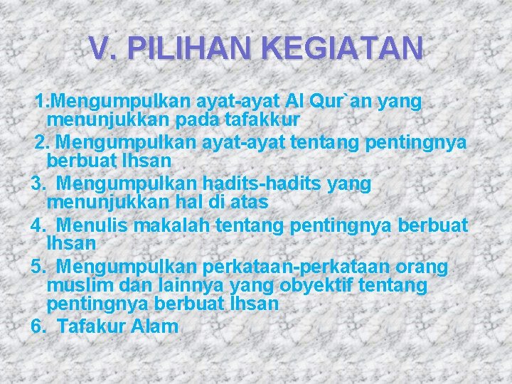 V. PILIHAN KEGIATAN 1. Mengumpulkan ayat-ayat Al Qur`an yang menunjukkan pada tafakkur 2. Mengumpulkan