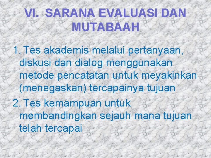 VI. SARANA EVALUASI DAN MUTABAAH 1. Tes akademis melalui pertanyaan, diskusi dan dialog menggunakan