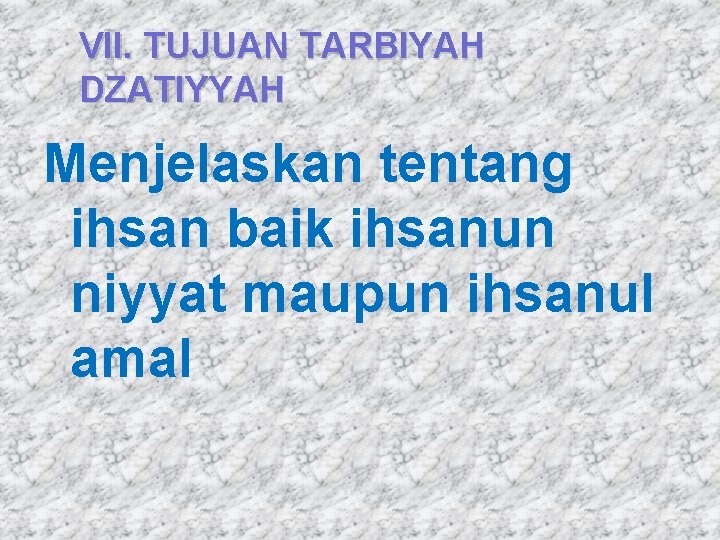 VII. TUJUAN TARBIYAH DZATIYYAH Menjelaskan tentang ihsan baik ihsanun niyyat maupun ihsanul amal 