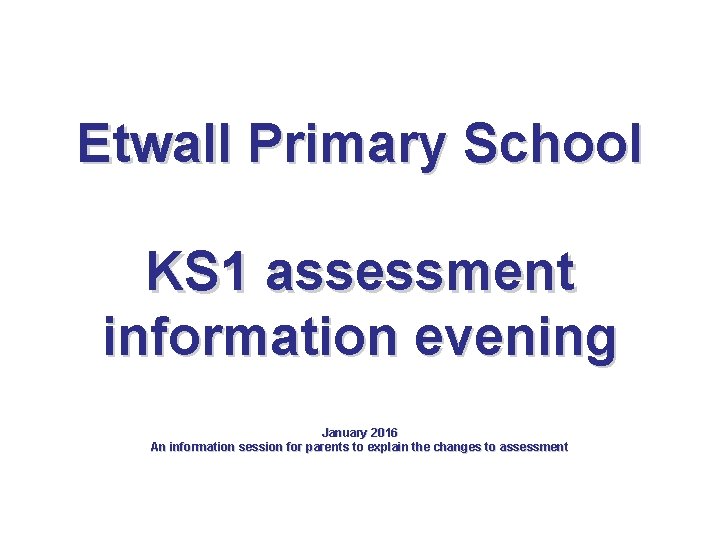 Etwall Primary School KS 1 assessment information evening January 2016 An information session for