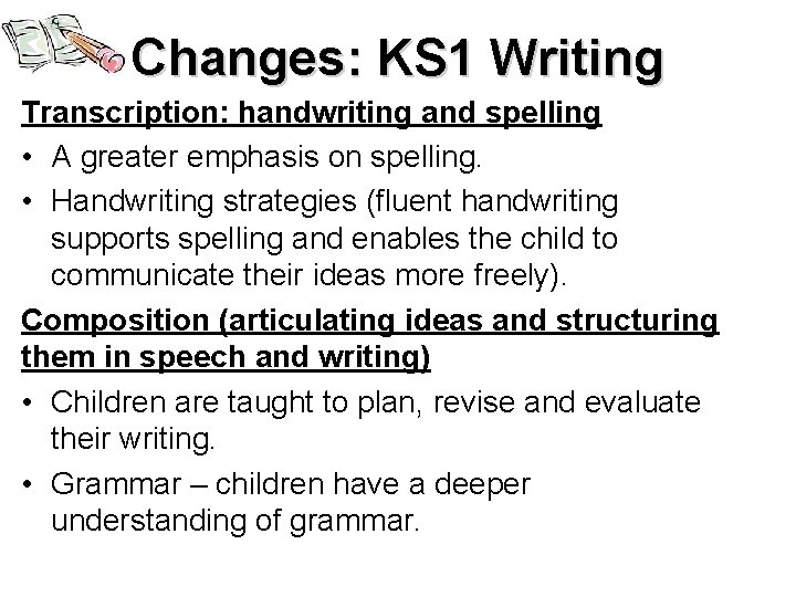 Changes: KS 1 Writing Transcription: handwriting and spelling • A greater emphasis on spelling.