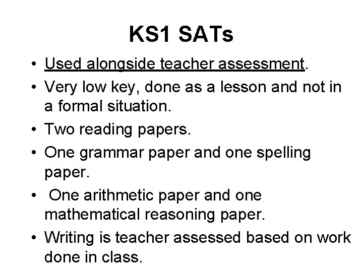 KS 1 SATs • Used alongside teacher assessment. • Very low key, done as