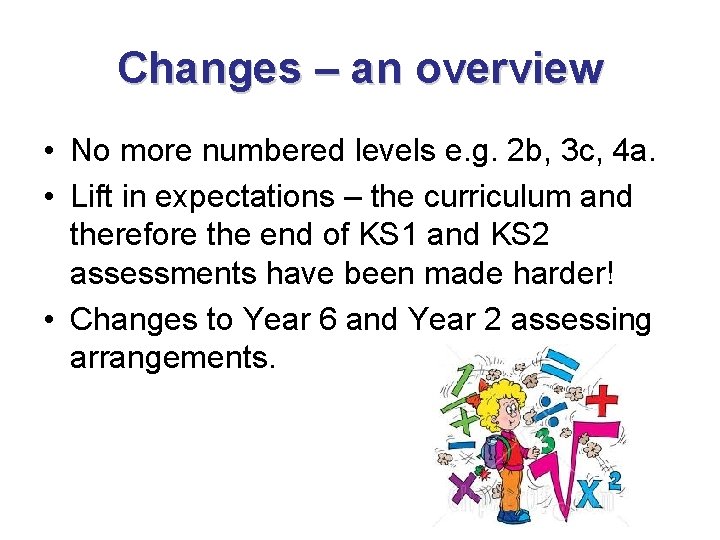 Changes – an overview • No more numbered levels e. g. 2 b, 3