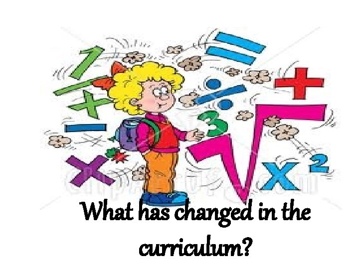 What has changed in the curriculum? 