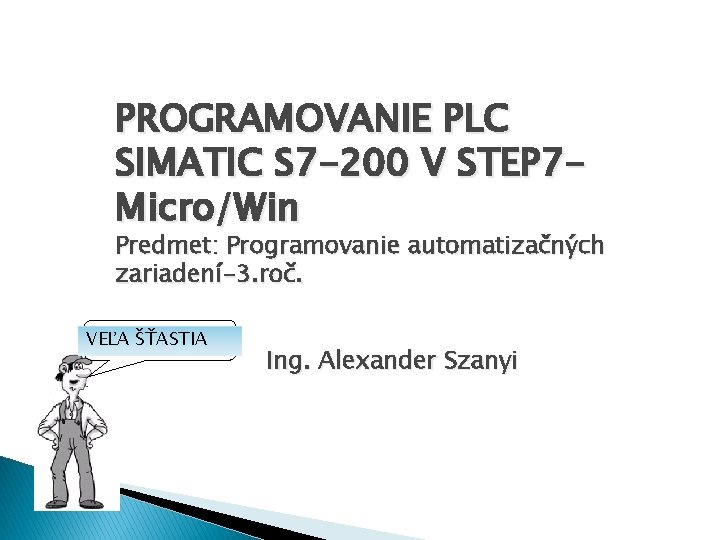 PROGRAMOVANIE PLC SIMATIC S 7 -200 V STEP 7 Micro/Win Predmet: Programovanie automatizačných zariadení-3.