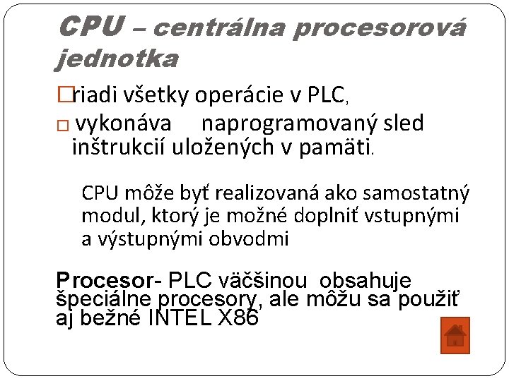 CPU – centrálna procesorová jednotka �riadi všetky operácie v PLC, � vykonáva naprogramovaný sled