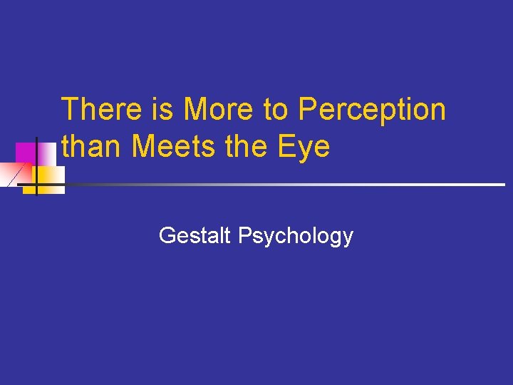 There is More to Perception than Meets the Eye Gestalt Psychology 