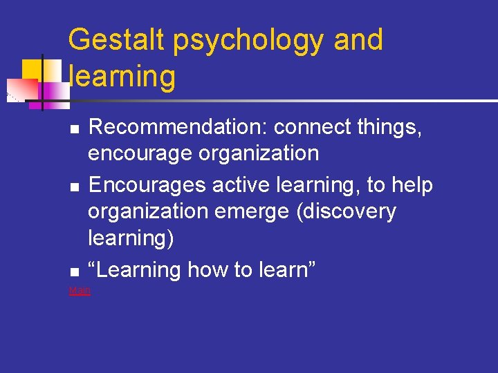 Gestalt psychology and learning n n n Recommendation: connect things, encourage organization Encourages active