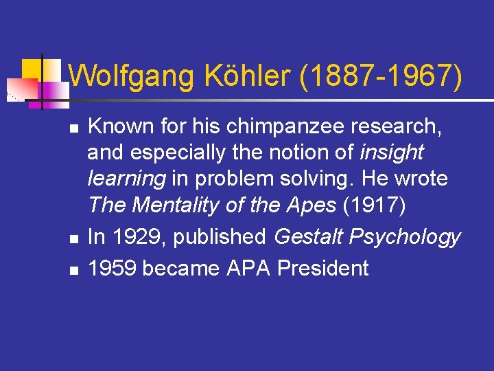 Wolfgang Köhler (1887 -1967) n n n Known for his chimpanzee research, and especially