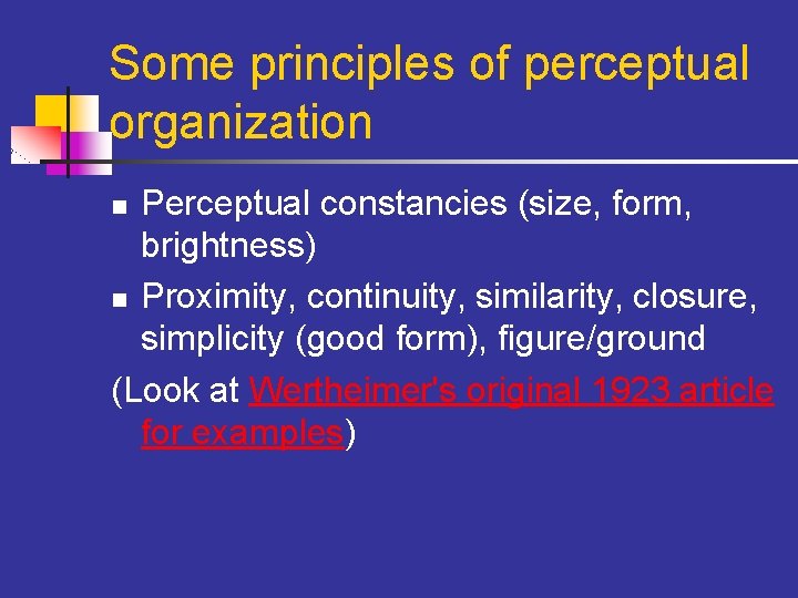 Some principles of perceptual organization Perceptual constancies (size, form, brightness) n Proximity, continuity, similarity,