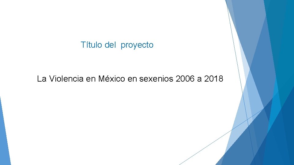 Título del proyecto La Violencia en México en sexenios 2006 a 2018 