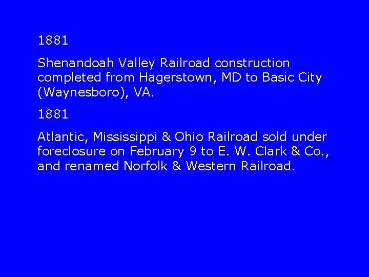 1881 Shenandoah Valley Railroad construction completed from Hagerstown, MD to Basic City (Waynesboro), VA.