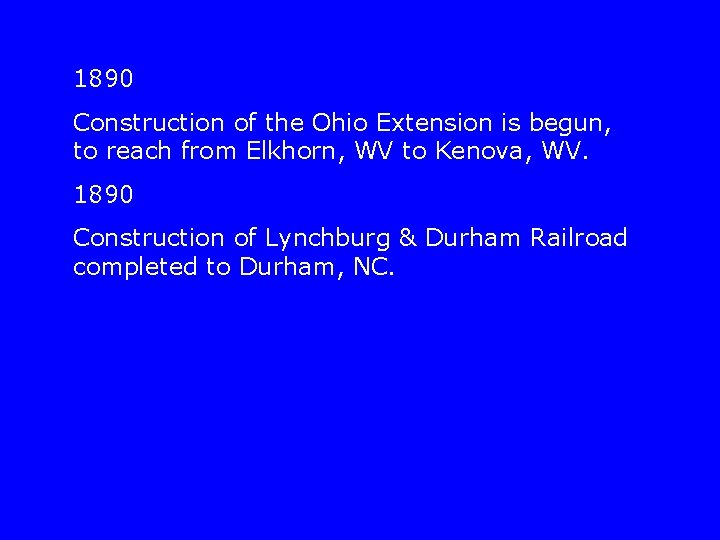 1890 Construction of the Ohio Extension is begun, to reach from Elkhorn, WV to