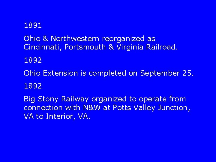 1891 Ohio & Northwestern reorganized as Cincinnati, Portsmouth & Virginia Railroad. 1892 Ohio Extension