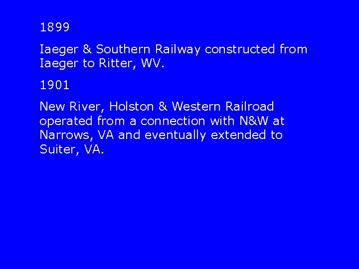 1899 Iaeger & Southern Railway constructed from Iaeger to Ritter, WV. 1901 New River,