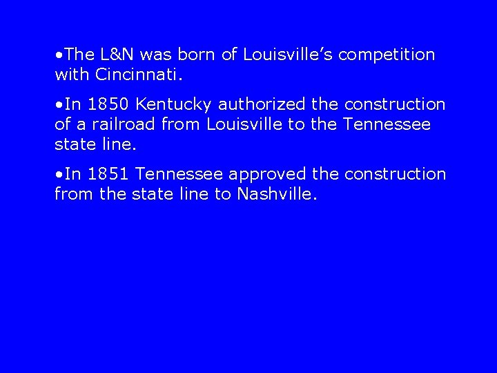  • The L&N was born of Louisville’s competition with Cincinnati. • In 1850