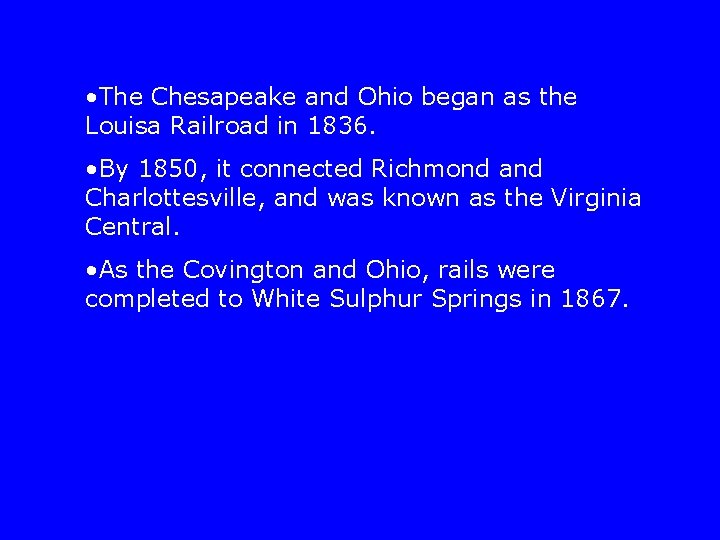  • The Chesapeake and Ohio began as the Louisa Railroad in 1836. •