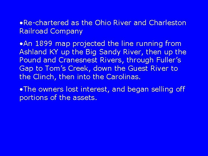  • Re-chartered as the Ohio River and Charleston Railroad Company • An 1899