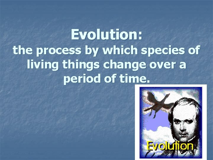 Evolution: the process by which species of living things change over a period of