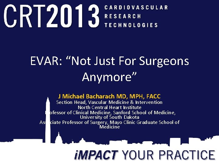 EVAR: “Not Just For Surgeons Anymore” J Michael Bacharach MD, MPH, FACC Section Head,