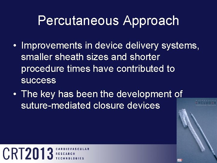 Percutaneous Approach • Improvements in device delivery systems, smaller sheath sizes and shorter procedure