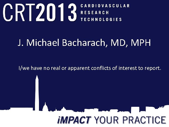 J. Michael Bacharach, MD, MPH I/we have no real or apparent conflicts of interest