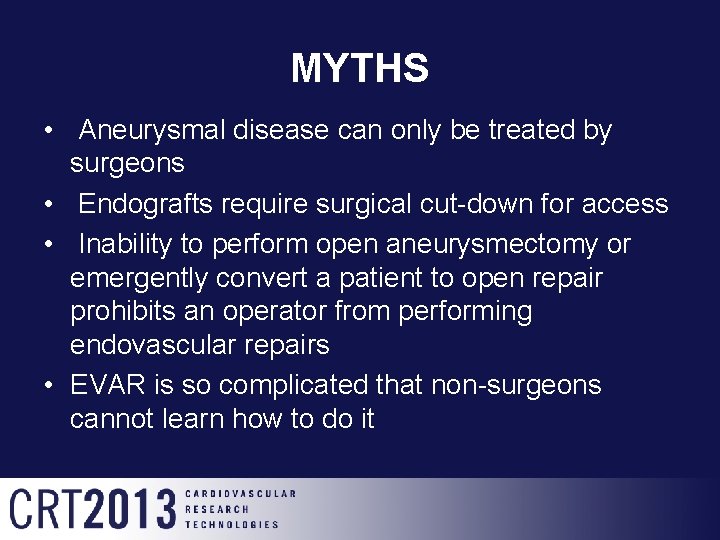 MYTHS • Aneurysmal disease can only be treated by surgeons • Endografts require surgical