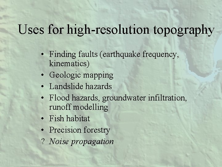 Uses for high-resolution topography • Finding faults (earthquake frequency, kinematics) • Geologic mapping •