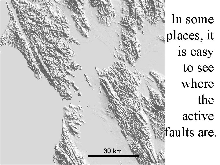 In some places, it is easy to see where the active faults are. 30