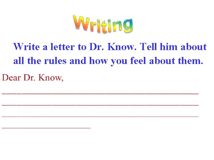 Write a letter to Dr. Know. Tell him about all the rules and how