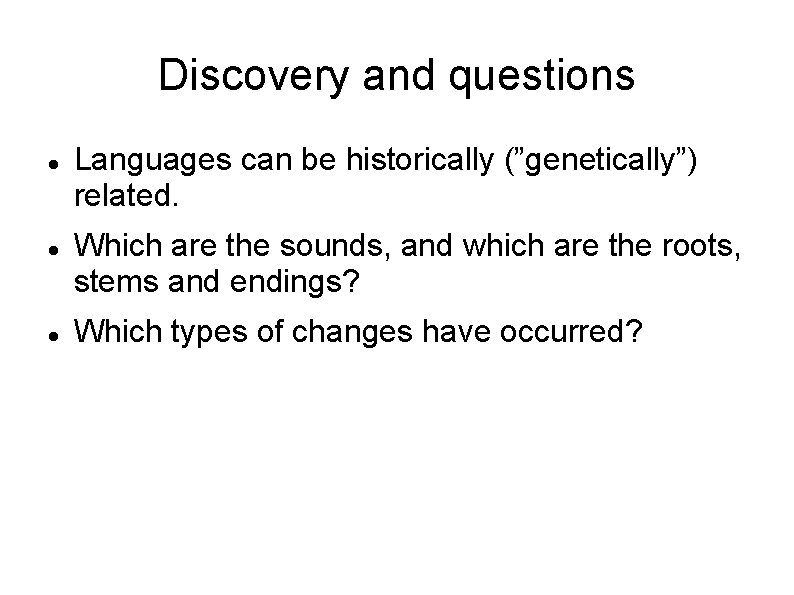 Discovery and questions Languages can be historically (”genetically”) related. Which are the sounds, and